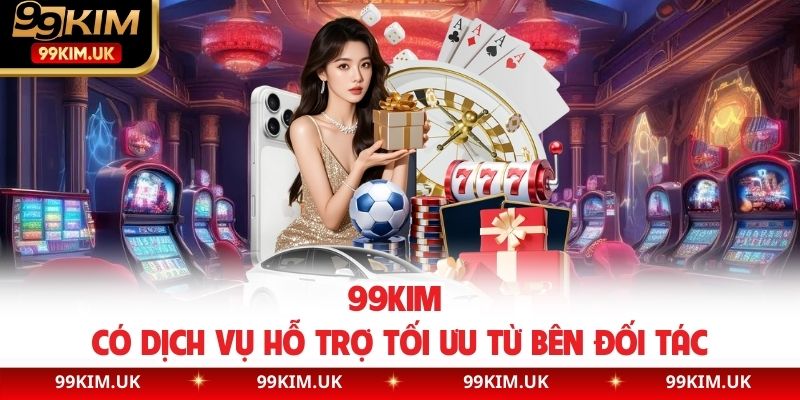 99KIM có dịch vụ hỗ trợ tối ưu từ bên đối tác