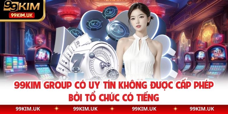 99KIM group có uy tín không được cấp phép bởi tổ chức có tiếng