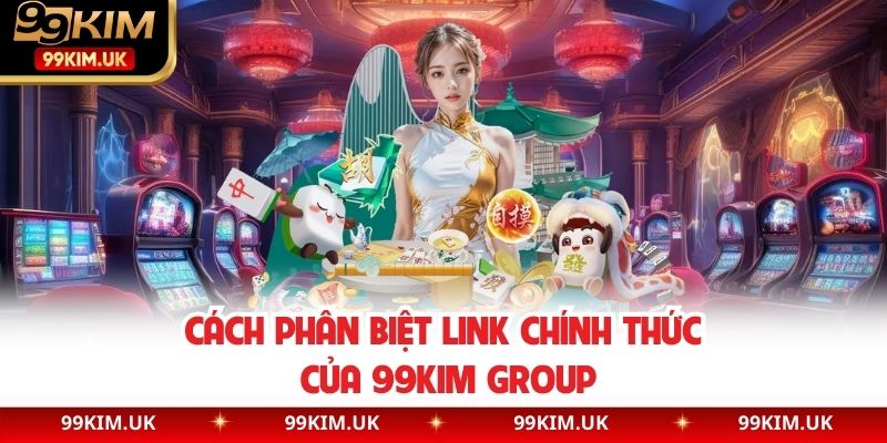 Cách phân biệt link chính thức của 99KIM group