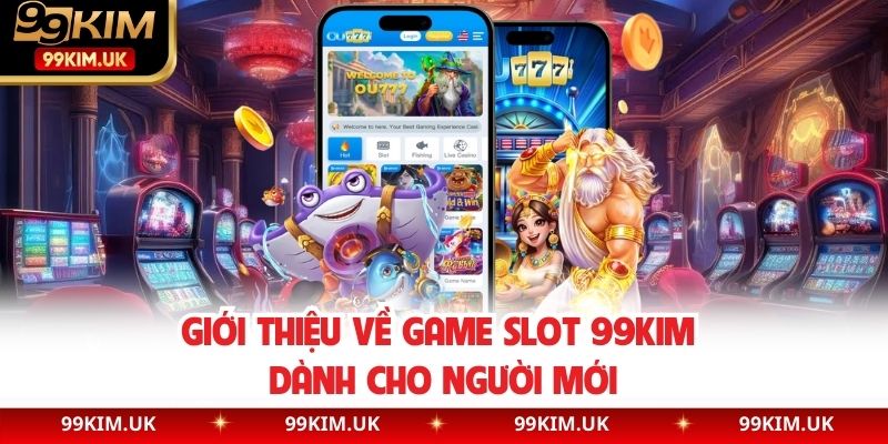 Giới thiệu về game slot 99kim dành cho người mới