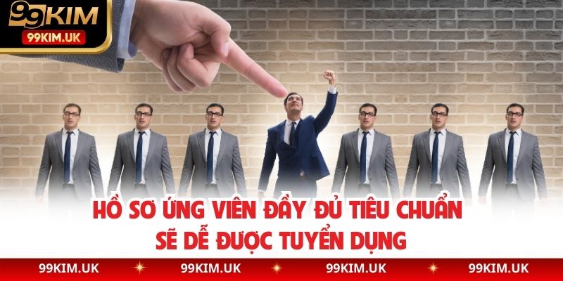 Hồ sơ ứng viên đầy đủ tiêu chuẩn sẽ dễ được tuyển dụng