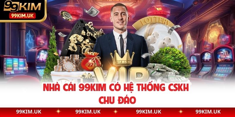 Nhà cái 99KIM có hệ thống CSKH chu đáo
