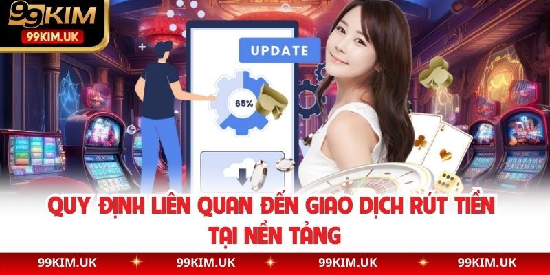 Quy định liên quan đến giao dịch rút tiền tại nền tảng