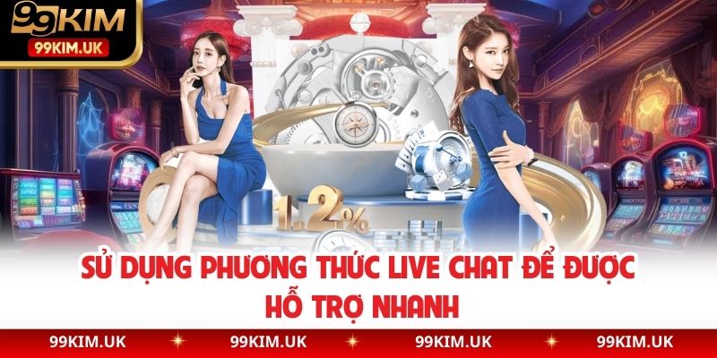 Sử dụng phương thức live chat để được hỗ trợ nhanh