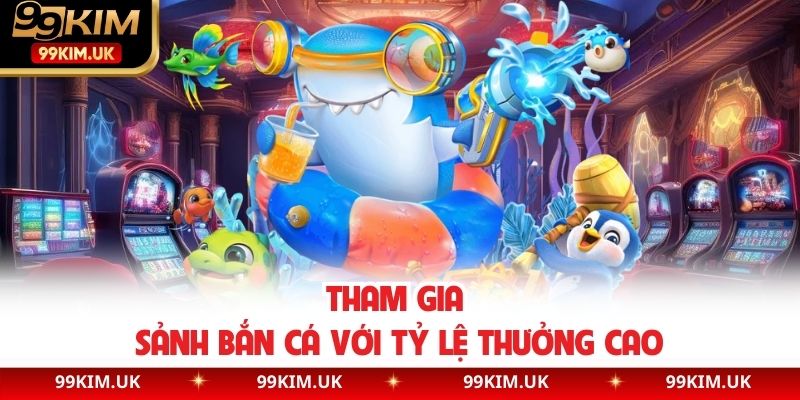 Tham gia sảnh bắn cá với tỷ lệ thưởng cao