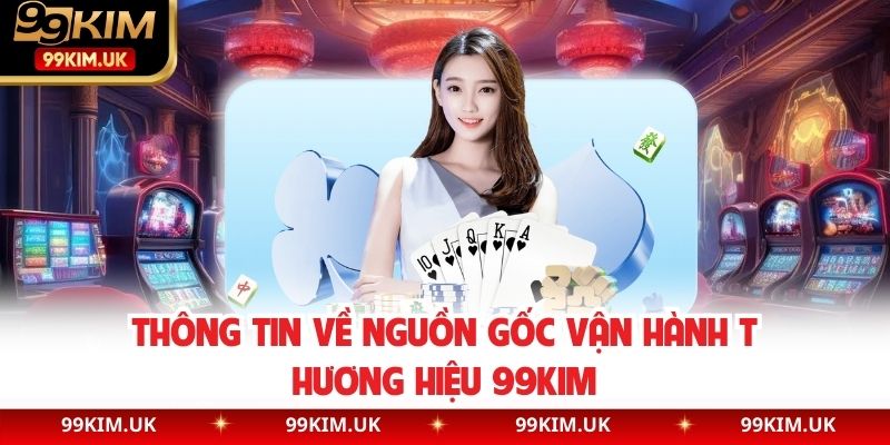 Thông tin về nguồn gốc vận hành thương hiệu 99kim