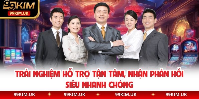 Trải nghiệm hỗ trợ tận tâm, nhận phản hồi siêu nhanh chóng