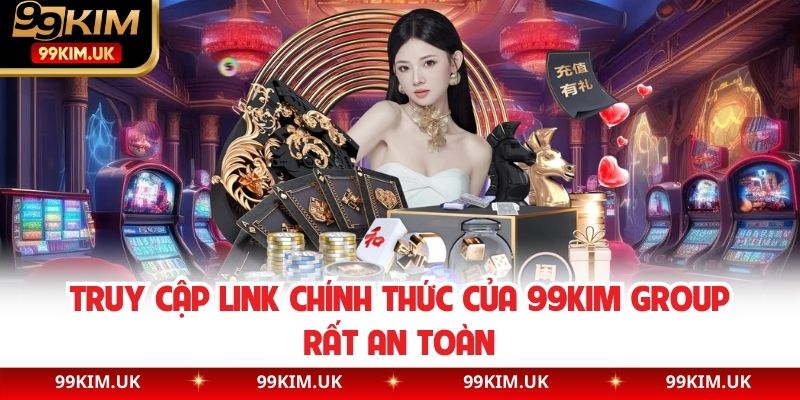 Truy Cập Link Chính Thức Của 99KIM Group Rất An Toàn